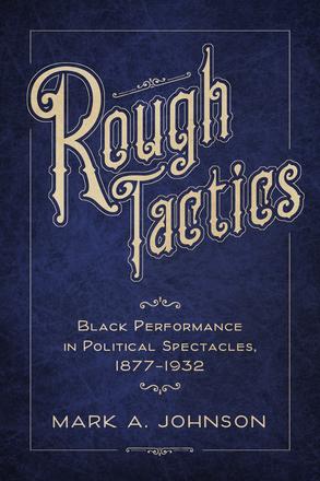 Rough Tactics - Black Performance in Political Spectacles, 1877–1932