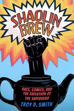 Shaolin Brew - Race, Comics, and the Evolution of the Superhero