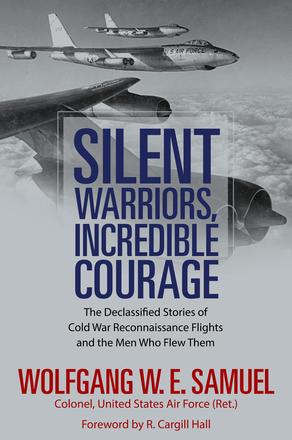 Silent Warriors, Incredible Courage - The Declassified Stories of Cold War Reconnaissance Flights and the Men Who Flew Them