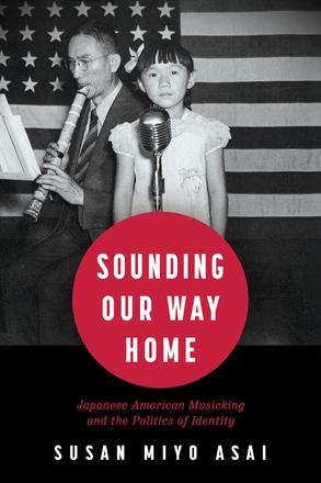 Sounding Our Way Home - Japanese American Musicking and the Politics of Identity