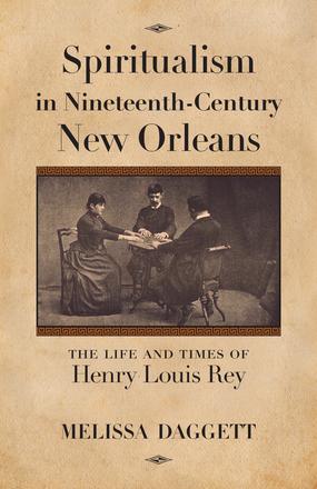 Spiritualism in Nineteenth-Century New Orleans - The Life and Times of Henry Louis Rey