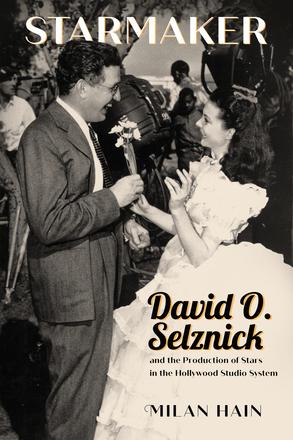 Starmaker - David O. Selznick and the Production of Stars in the Hollywood Studio System