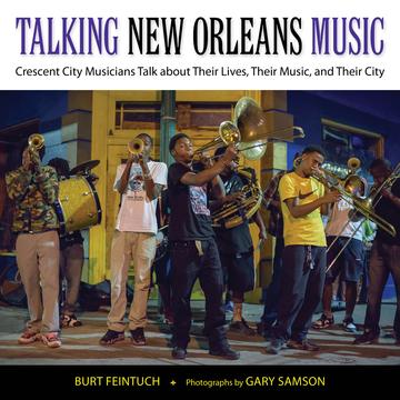 Talking New Orleans Music - Crescent City Musicians Talk about Their Lives, Their Music, and Their City