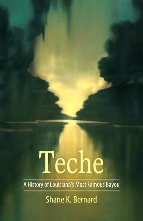 Teche - A History of Louisiana's Most Famous Bayou