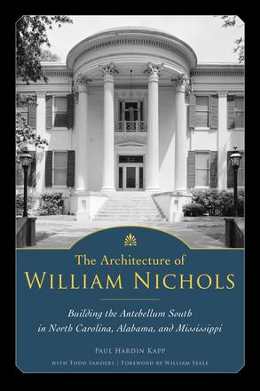 The Architecture of William Nichols - Building the Antebellum South in North Carolina, Alabama, and Mississippi