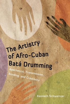 The Artistry of Afro-Cuban Batá Drumming - Aesthetics, Transmission, Bonding, and Creativity