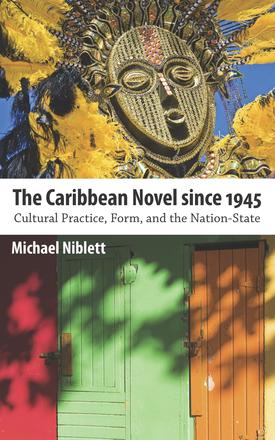 The Caribbean Novel since 1945 - Cultural Practice, Form, and the Nation-State