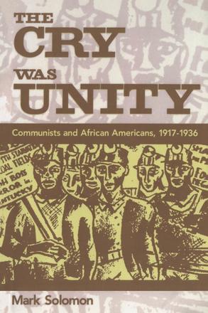 The Cry Was Unity - Communists and African Americans, 1917-1936