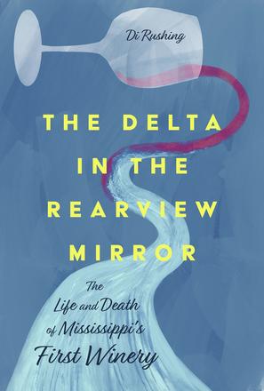 The Delta in the Rearview Mirror - The Life and Death of Mississippi's First Winery