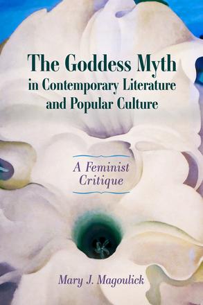 The Goddess Myth in Contemporary Literature and Popular Culture - A Feminist Critique
