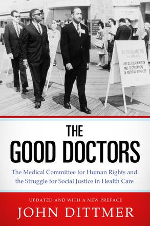 The Good Doctors - The Medical Committee for Human Rights and the Struggle for Social Justice in Health Care