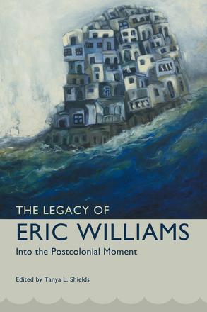 The Legacy of Eric Williams - Into the Postcolonial Moment