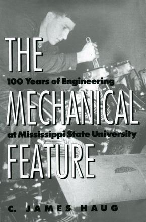 The Mechanical Feature - 100 Years of Engineering at Mississippi State University