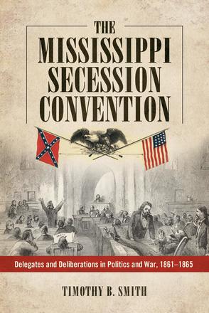 The Mississippi Secession Convention - Delegates and Deliberations in Politics and War, 1861-1865