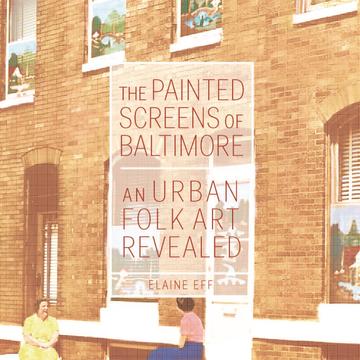 The Painted Screens of Baltimore - An Urban Folk Art Revealed
