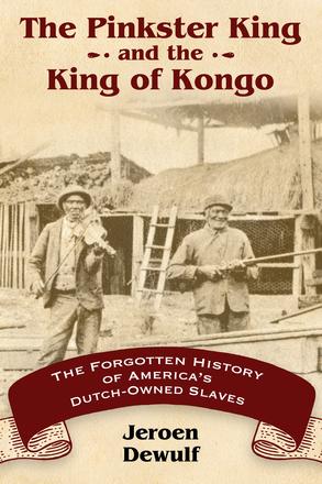 The Pinkster King and the King of Kongo - The Forgotten History of America's Dutch-Owned Slaves