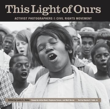 This Light of Ours - Activist Photographers of the Civil Rights Movement