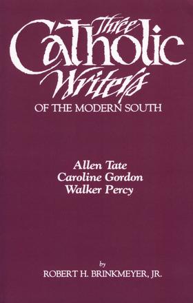 Three Catholic Writers of the Modern South - Allen Tate, Caroline Gordon, and Walker Percy