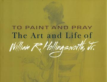 To Paint and Pray - The Art and Life of William R. Hollingsworth, Jr.