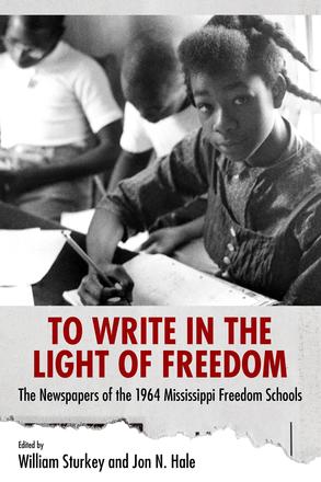 To Write in the Light of Freedom - The Newspapers of the 1964 Mississippi Freedom Schools