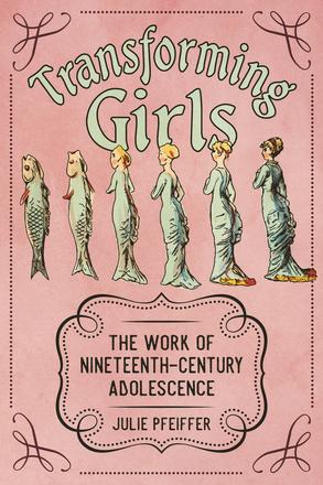 Transforming Girls - The Work of Nineteenth-Century Adolescence