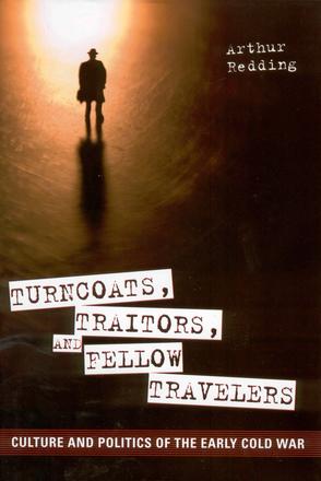 Turncoats, Traitors, and Fellow Travelers - Culture and Politics of the Early Cold War